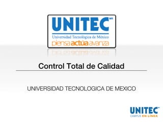 Control Total de Calidad! 
UNIVERSIDAD TECNOLOGICA DE MEXICO! 
 