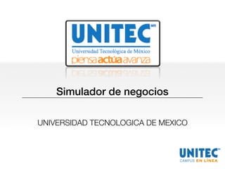 Simulador de negocios! 
UNIVERSIDAD TECNOLOGICA DE MEXICO! 
 