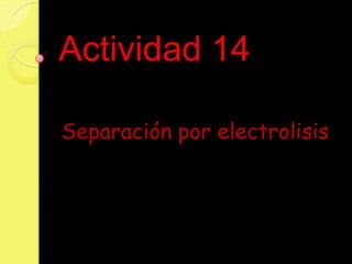 Actividad 14  Separación por electrolisis  