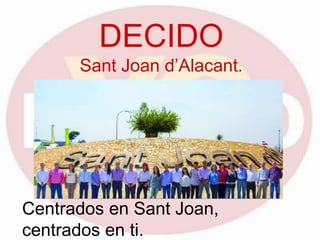 DECIDO
Sant Joan d’Alacant.
Centrados en Sant Joan,
centrados en ti.
 