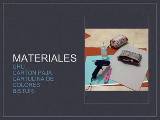 MATERIALES
UHU
CARTÓN PAJA
CARTULINA DE
COLORES
BISTURÍ
 
