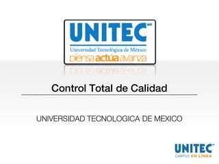 Control Total de Calidad
UNIVERSIDAD TECNOLOGICA DE MEXICO
 