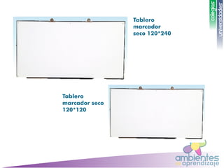 ambientesaprendizajede
UNIVERSIDADES
COLEGIOS
UNIVERSIDADES
COLEGIOS
Tablero
marcador seco
120*120
Tablero
marcador
seco 120*240
 