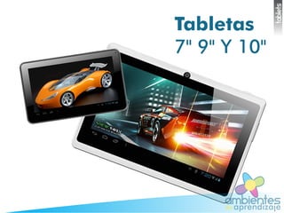 ambientesaprendizajede
Tabletas
7" 9" Y 10"
tablets
 