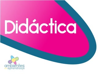 idÁctica
ambientesaprendizajede
 