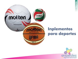ambientesaprendizajede
Deporte
InplementosInplementos
para deportespara deportes
 