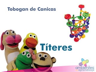 ambientesaprendizajede
Títeres
Tobogan de CanicasTobogan de Canicas
 