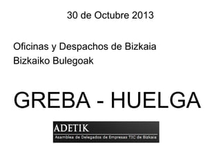30 de Octubre 2013
Oficinas y Despachos de Bizkaia
Bizkaiko Bulegoak

GREBA - HUELGA

 