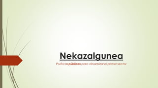 Nekazalgunea
Políticas públicas para dinamizar el primer sector
 