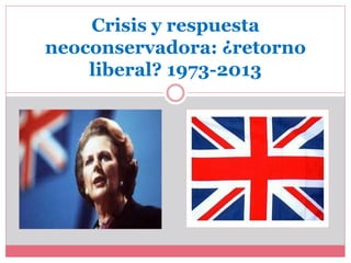 Crisis y respuesta
neoconservadora: ¿retorno
liberal? 1973-2013
 