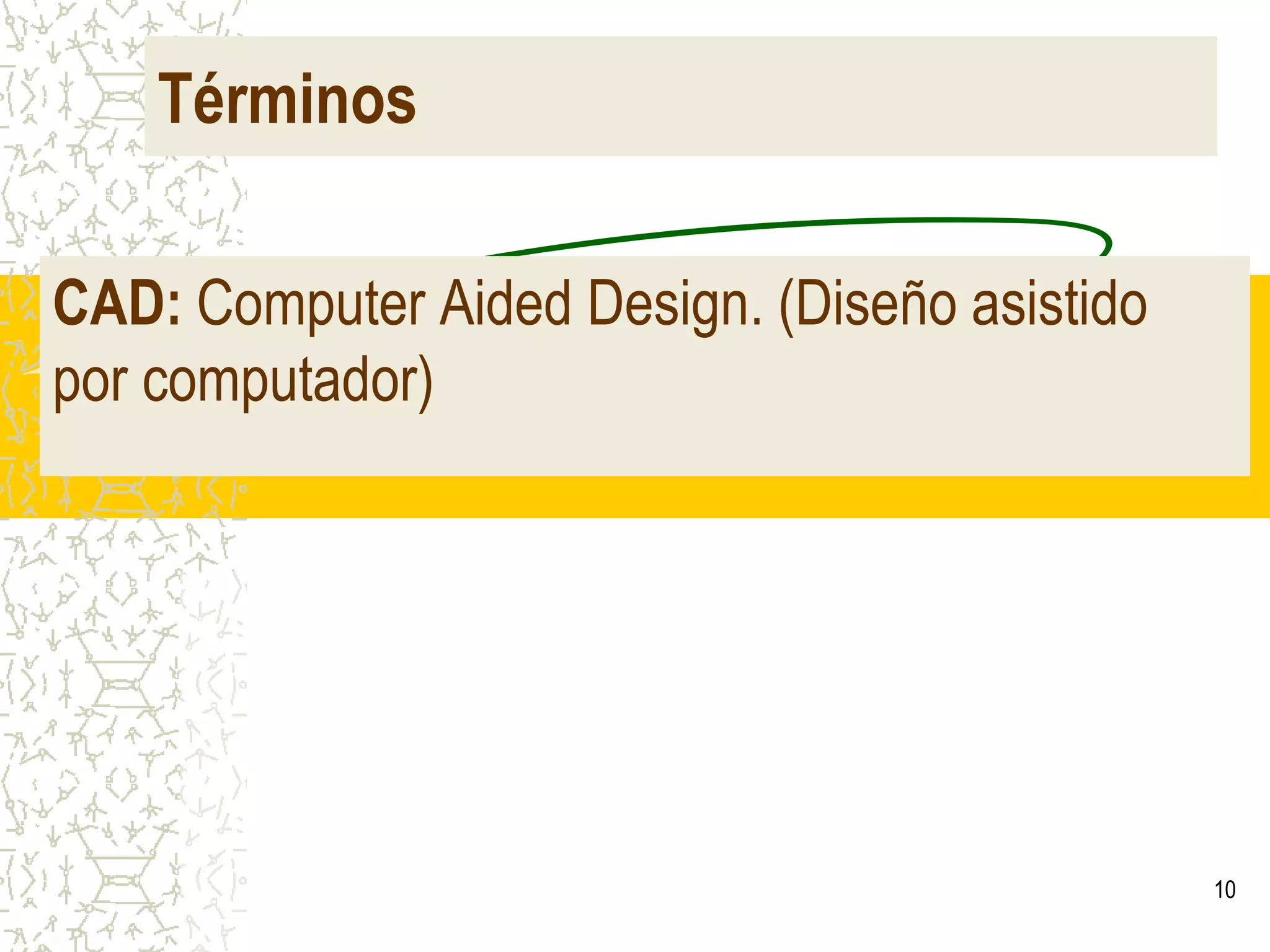 10TérminosCAD:ComputerAidedDesign. (Diseño asistido por computador)