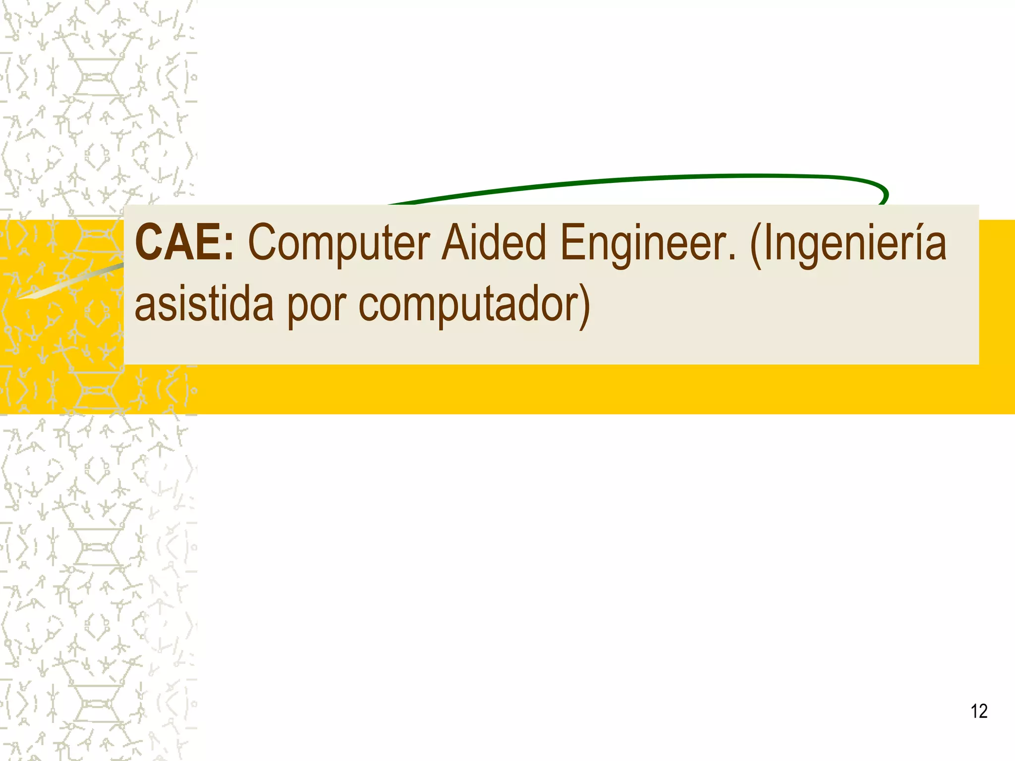 12CAE:ComputerAidedEngineer. (Ingeniería asistida por computador)