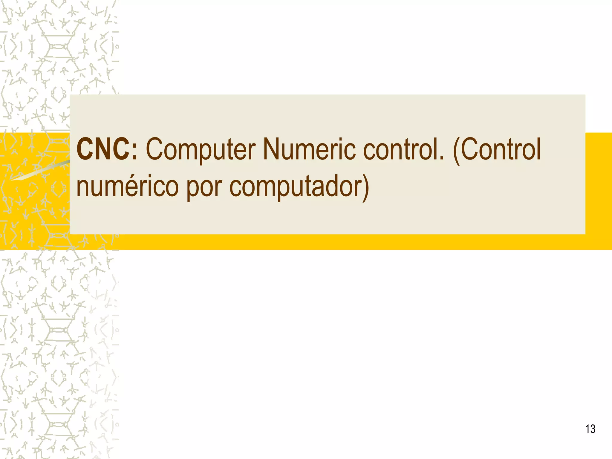 13CNC: ComputerNumeric control. (Control numérico por computador)