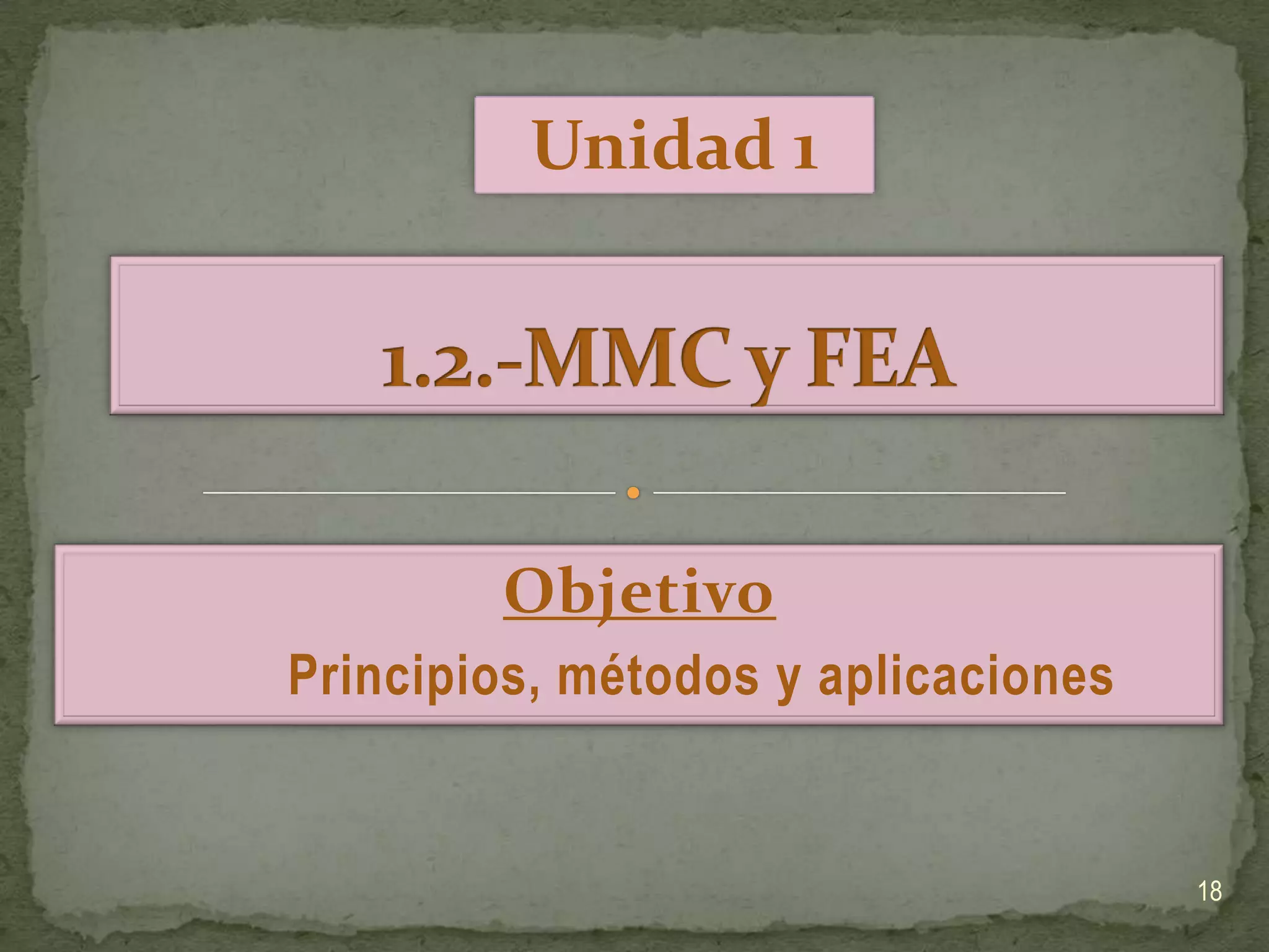 Unidad 11.2.-MMC y FEA ObjetivoPrincipios, métodos y aplicaciones  18