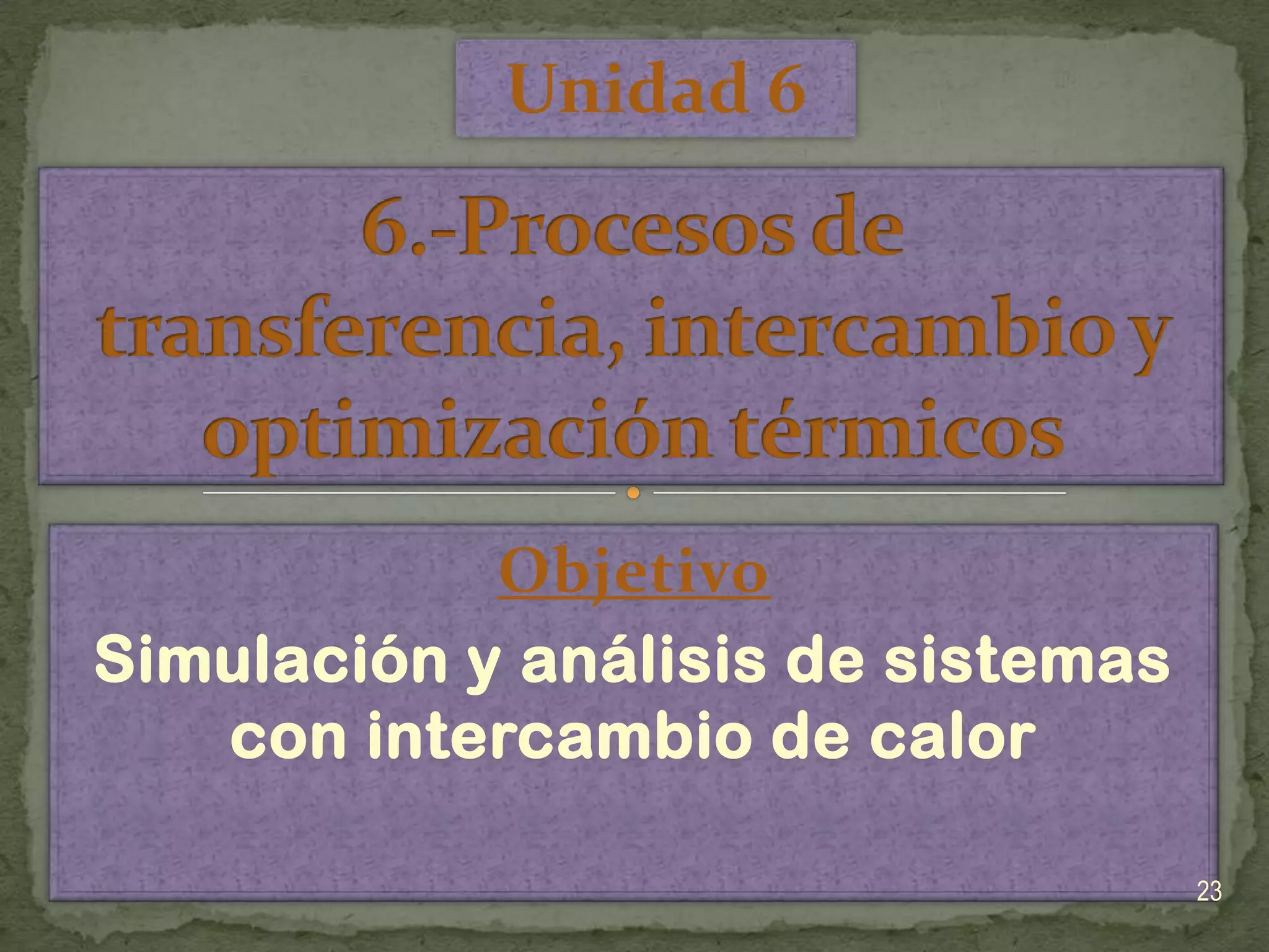 Unidad 66.-Procesos de transferencia, intercambio y optimización térmicos ObjetivoSimulación y análisis de sistemas con intercambio de calor 23