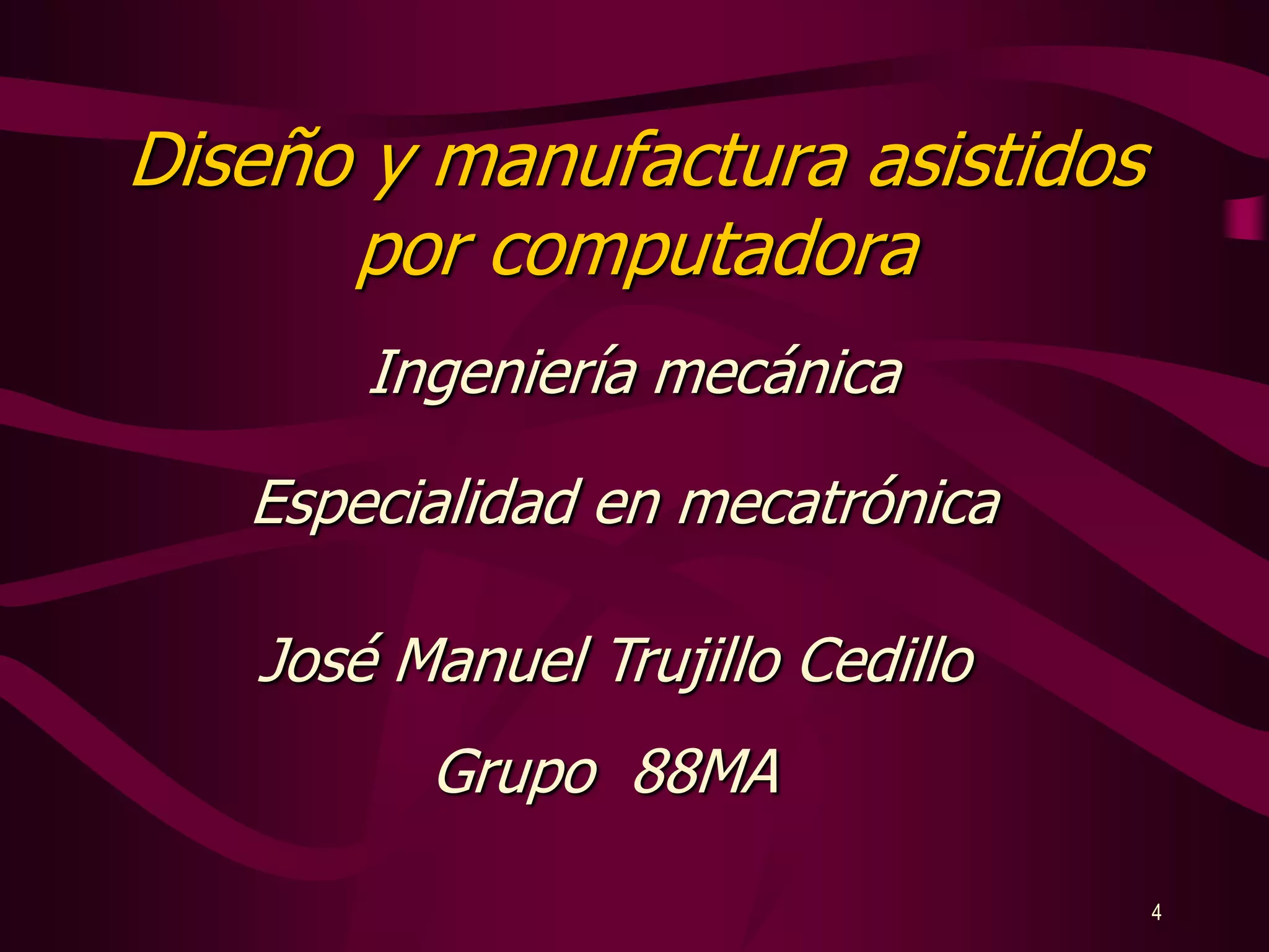 Diseño y manufacturaasistidos por computadoraIngenieríamecánicaEspecialidaden mecatrónicaJosé Manuel TrujilloCedilloGrupo  88MA4