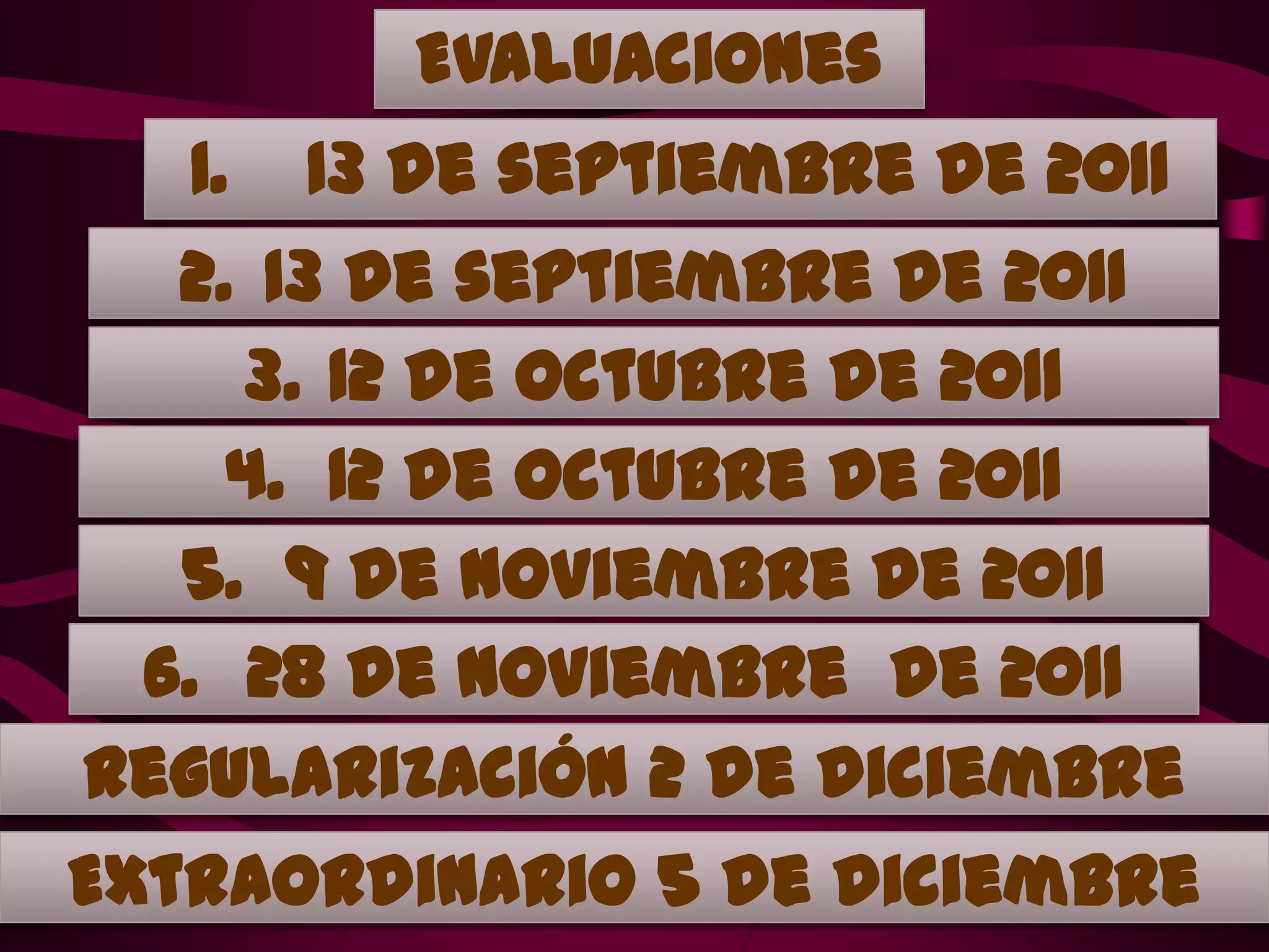 Evaluaciones13 de septiembre de 201113 de septiembre de 201112 de octubre de 201112 de octubre de 20119 de noviembre de 201128 de noviembre  de 2011Regularización 2 de diciembre Extraordinario 5 de diciembre 8