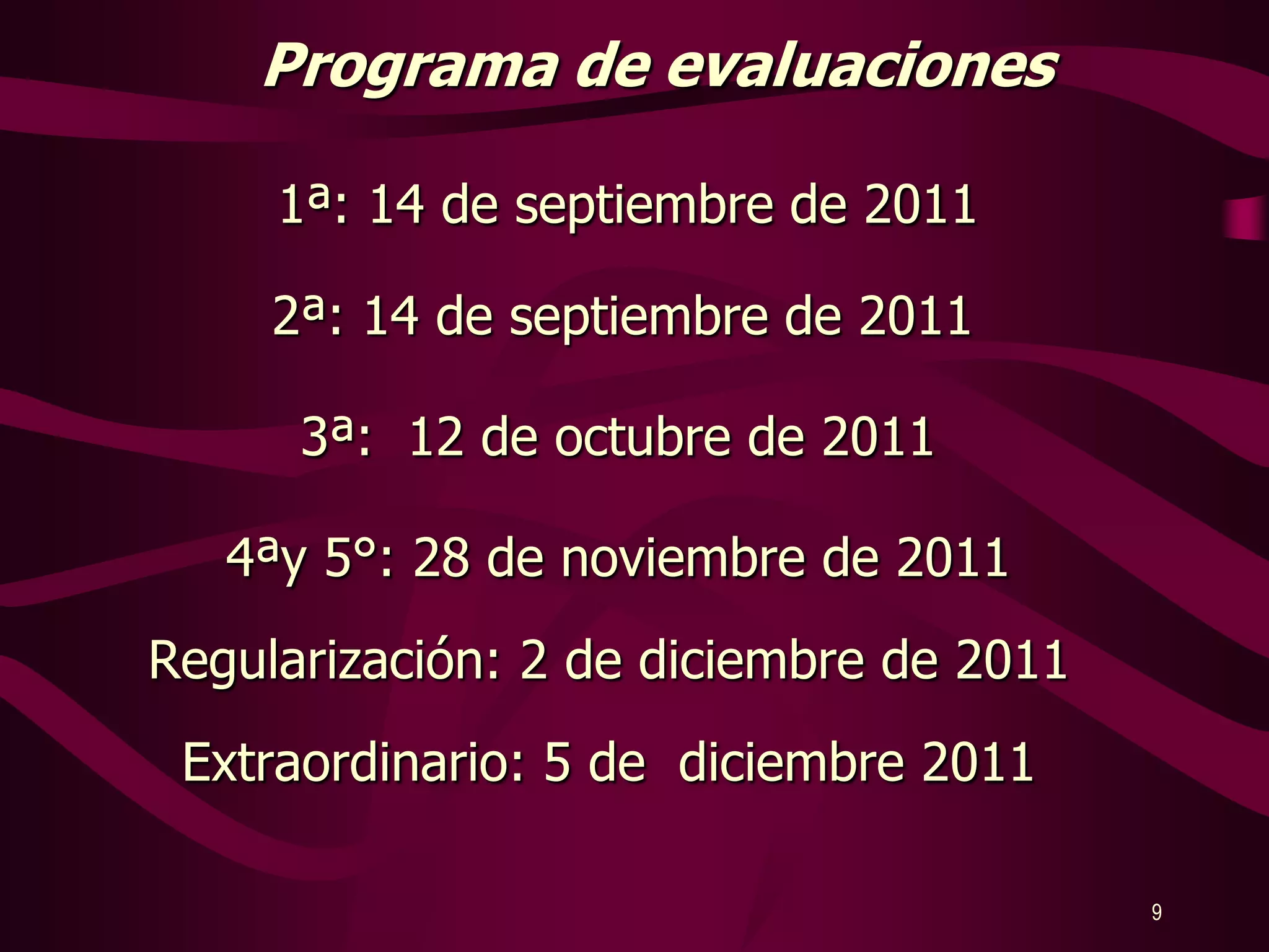 Programa de evaluaciones1ª: 14 de septiembre de 201192ª: 14 de septiembre de 20113ª:  12 de octubre de 20114ªy 5°: 28 de noviembre de 2011Regularización: 2 de diciembre de 2011Extraordinario: 5 de  diciembre 2011