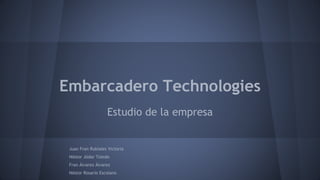 Embarcadero Technologies
Estudio de la empresa
Juan Fran Rubiales Victoria
Néstor Jódar Toledo
Fran Álvarez Álvarez
Néstor Rosario Escolano
 