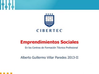 Emprendimientos Sociales
En los Centros de Formación Técnico Profesional

Alberto Guillermo Villar Paredes 2013-II

 