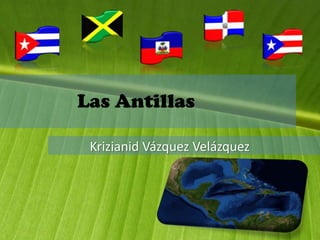 Las Antillas  Krizianid Vázquez Velázquez  