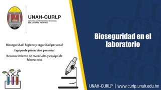 Bioseguridad en el
laboratorio
Bioseguridad: higiene y seguridad personal
Equipo de proteccion personal
Reconocimiento de materiales y equipo de
laboratorio
 