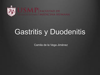 Gastritis y Duodenitis 
Camila de la Vega Jiménez 
 