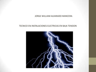 JORGE WILLIAM ALVARADO MANCERA
TECNICO EN INSTALACIONES ELECTRICAS EN BAJA TENSION
 