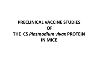 PRECLINICAL VACCINE STUDIES OF THE  CS Plasmodium vivaxPROTEININ MICE  