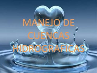 MANEJO DE
   CUENCAS
HIDROGRAFICAS
 