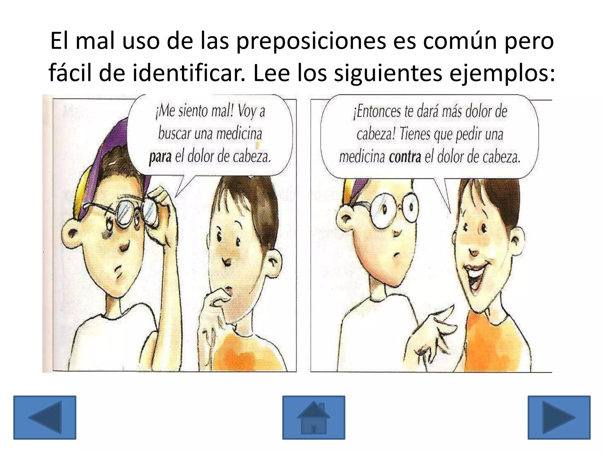 El mal uso de las preposiciones es común pero
fácil de identificar. Lee los siguientes ejemplos:
 