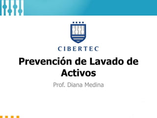 Prevención de Lavado de
Activos
Prof. Diana Medina
 