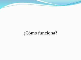 ¿Cómo funciona?
 