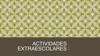 ACTIVIDADES
EXTRAESCOLARES
 