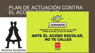 PLAN DE ACTUACIÓN CONTRA
EL ACOSO ESCOLAR
 
