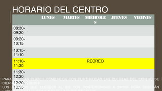 HORARIO DEL CENTRO
LUNES MARTES MIÉRCOLE
S
JUEVES VIERNES
08:30-
09:20
09:20-
10:15
10:15-
11:10
11:10-
11:30
RECREO
11:30-
12:20
12:20-
13:15
PARA QUE LAS CLASES COMIENCEN CON PUNTUALIDAD LAS PUERTAS DEL CENTRO SE
CIERRAN A LAS 08:30 H
LOS ALUMNOS QUE LLEGUEN AL IES CON POSTERIORIDAD A DICHA HORA DEBERÁN
 