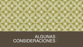 ALGUNAS
CONSIDERACIONES
 