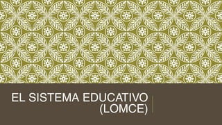 EL SISTEMA EDUCATIVO
(LOMCE)
 