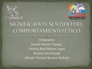 Integrantes: Jazmín Briones Tepepa  Génesis Betel Muños López Rosana Lora Estrada Alfredo Trinidad Benítez Mellado 