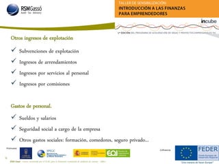 RSM Gassó - Centro reconocido por el ICAC para la formación continuada de auditores de cuentas - A0011
58
Promueve:
Cofinancia:
 Subvenciones de explotación
 Ingresos de arrendamientos
 Ingresos por servicios al personal
 Ingresos por comisiones
Otros ingresos de explotación
Gastos de personal.
 Sueldos y salarios
 Seguridad social a cargo de la empresa
 Otros gastos sociales: formación, comedores, seguro privado...
 