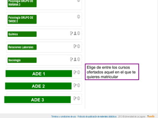 ADE 1
ADE 2
ADE 3

Elige de entre los cursos
ofertados aquel en el que te
quieres matricular

 