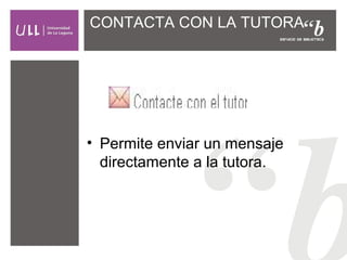 CONTACTA CON LA TUTORA

• Permite enviar un mensaje
directamente a la tutora.

 