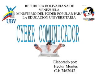 REPUBLICA BOLIVARIANA DE 
VENEZUELA 
MINISTERIO DEL PODER POPULAR PARA 
LA EDUCACION UNIVERSITARIA 
Elaborado por: 
Hector Montes 
C.I: 7462042 
 