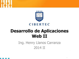 Desarrollo de Aplicaciones
Web II
Ing. Henry Llanos Carranza
2014 II

 