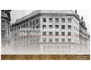 Arquitectura Europea
1750 -1900
Alumno:
Gustavo Perez
C.I 20.326.112
INSTITUTO UNIVERSITARIO
POLITECNICO SANTIAGO MARIÑO
 