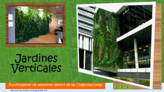 Jardines
 Verticales
Purificadores de ambiente dentro de las Organizaciones   1


 Rios De Paz Marlenne Abigail 202 AO
 