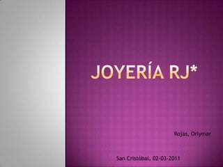 Joyería RJ* Rojas, Orlymar San Cristóbal, 02-03-2011  