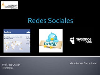 Redes Sociales




                                María Andrea García-Lujan
Prof. José Chacón
Tecnología
 