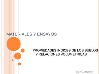 MATERIALES Y ENSAYOS PROPIEDADES INDICES DE LOS SUELOS Y RELACIONES VOLUMETRICAS 1 