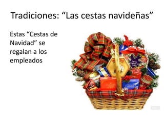 Tradiciones: “Las cestas navideñas”Estas “Cestas de Navidad” se regalan a los empleados